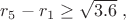 $ \; r_5-r_1 \ge \sqrt{3.6}\; ,\; $