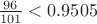 $\frac{96}{101}<0.9505$