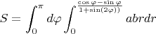 $S=\displaystyle\int_{0}^{\pi}d\varphi \displaystyle\int_{0}^{\frac{\cos\varphi-\sin\varphi}{1+\sin(2\varphi))}}abrdr$