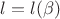 $l=l(\beta)$
