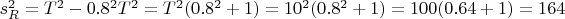 $ s^2_R= T^2 - 0.8^2 T^2=T^2(0.8^2+1)=10^2 (0.8^2 +1)=100(0.64 +1)=164 $