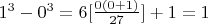 $1^3 - 0^3 = 6[\frac{0(0 +1)}{27}] +1 = 1$