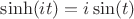 $\sinh(it)=i \sin(t)$