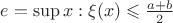 $e = \sup x: \xi(x) \leqslant \frac{a+b}{2}$