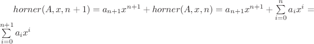 $horner(A, x, n+1) = a_{n+1} x^{n+1} + horner(A, x, n) = a_{n+1} x^{n+1}  + \sum\limits_{i=0}^{n}a_ix^i$ = \sum\limits_{i=0}^{n+1}a_ix^i
