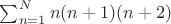 $\sum_{n=1}^N n(n+1)(n+2)$