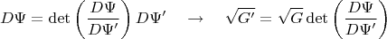 $$
D \Psi = \det\left( \frac{D \Psi}{D \Psi'} \right) D \Psi'
\quad
\to
\quad
\sqrt{G'} = \sqrt{G} \det\left( \frac{D \Psi}{D \Psi'} \right)
$$