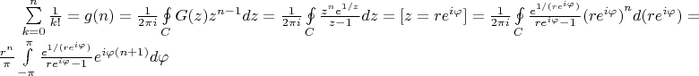 $\[\sum\limits_{k = 0}^n {\frac{1}{{k!}}}  = g(n) = \frac{1}{{2\pi i}}\oint\limits_C {G(z){z^{n - 1}}dz}  = \frac{1}{{2\pi i}}\oint\limits_C {\frac{{{z^n}{e^{1/z}}}}{{z - 1}}dz}  = [z = r{e^{i\varphi }}] = \frac{1}{{2\pi i}}\oint\limits_C {\frac{{{e^{1/(r{e^{i\varphi }})}}}}{{r{e^{i\varphi }} - 1}}{{(r{e^{i\varphi }})}^n}d(r{e^{i\varphi }})}  = \frac{{{r^n}}}{\pi }\int\limits_{ - \pi }^\pi  {\frac{{{e^{1/(r{e^{i\varphi }})}}}}{{r{e^{i\varphi }} - 1}}{e^{i\varphi (n + 1)}}d\varphi } \]$