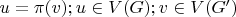 $u=\pi (v); u \in V(G); v \in V(G')$