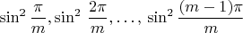 $\sin^{2}\dfrac{\pi}{m},\sin^{2}\,\dfrac{2\pi}{m},\ldots,\,\sin^{2}\dfrac{(m-1)\pi}{m}$