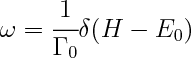 {\Large$\omega = \cfrac{1}{\Gamma_{0}}\delta(H - E_{0})}$