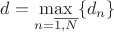 $d=\max\limits_{n=\overline{1,N}} \{d_n\}$