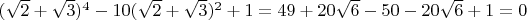 $(\sqrt{2}+\sqrt{3})^4-10(\sqrt{2}+\sqrt{3})^2+1=49+20\sqrt{6}-50-20\sqrt{6}+1=0$