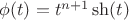 $\phi (t) = t^{n + 1} \sh(t)$