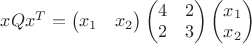 $xQx^T= \begin{pmatrix}x_1&x_2\end{pmatrix}\begin{pmatrix}4&2\\2&3\end{pmatrix}\begin{pmatrix}x_1\\x_2\end{pmatrix}$