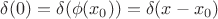 $\delta(0)=\delta( \phi(x_0))=\delta(x-x_0)$