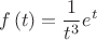 $$f\left( t \right) = \frac{1}{{t^3 }}e^t$$ $$f\left( t \right) = \frac{1}{{t^3 }}e^t$$