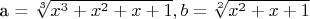 a = \sqrt[3]{x^3+x^2+x+1} , b=\sqrt[2]{x^2+x+1}
