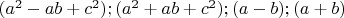 $(a^2-ab+c^2 ); (a^2+ab+c^2 ); (a-b);(a+b)$