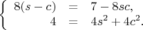 $$\left\{\begin{array}{rcl}8(s-c)&=&7-8sc,\\4&=&4s^2+4c^2.\end{array}\right.$$
