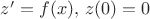 $z^\prime=f(x),\,z(0)=0$