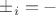 $\pm_i=-$ $\pm_i=-$