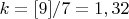 $k=[9]/7 =1,32$