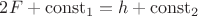 $2F +\operatorname{const}_1 = h + \operatorname{const}_2$