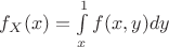 $f_X(x)=\int\limits_x^1 f(x,y) dy$