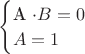 $\begin{cases}
 $A \cdot B =0 \\
 A=1
\end{cases}
$