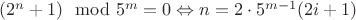 $(2^n + 1) \mod 5^m = 0 \Leftrightarrow n = 2 \cdot 5^{m-1}(2i + 1)$