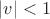 $\lvert v\rvert<1$
