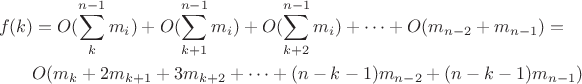 \begin{multline*}f(k) = O(\sum_{k}^{n-1} m_i) + O(\sum_{k+1}^{n-1} m_i) + O(\sum_{k+2}^{n-1} m_i) + \dots + O(m_{n - 2} + m_{n - 1}) =\\ O(m_k + 2m_{k + 1} + 3m_{k + 2} + \dots + (n - k - 1)m_{n - 2} + (n - k - 1)m_{n - 1})\end{multline*}