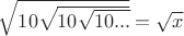 $\sqrt{10\sqrt{10\sqrt{10...}}}}=\sqrt{x}$