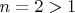 $n=2>1$
