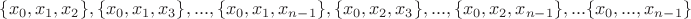 $\{ x_0, x_1, x_2 \},  \{x_0, x_1, x_3\}, ..., \{x_0, x_1, x_{n-1}\} ,  \{x_0, x_2, x_3\},  ... ,  \{x_0, x_2, x_{n-1}\}, ...  \{x_0, ... , x_{n-1}\}$