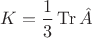 $K=\dfrac{1}{3}\operatorname{Tr}\hat A$