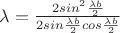 $\lambda=\frac{2sin^2 \frac{\lambda b} {2}}{2sin \frac{\lambda b} {2} cos \frac{\lambda b}{2}}$
