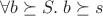 $\forall b\succeq S.\; b\succeq s$
