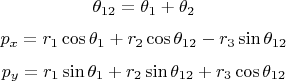 $$\theta_{12} = \theta_1 + \theta_2$$
$$p_x = r_1 \cos \theta_1 + r_2 \cos \theta_{12} - r_3 \sin \theta_{12}$$
$$p_y = r_1 \sin \theta_1 + r_2 \sin \theta_{12} + r_3 \cos \theta_{12}$$
