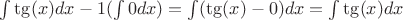 $\int \tg(x)dx - 1( \int 0 dx ) = \int (\tg(x) - 0 ) dx = \int \tg(x) dx$
