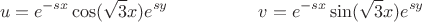 $$
u = e^{-sx} \cos (\sqrt 3 x) e^{sy} ~~~~~~~~~~~~~~~ v= e^{-sx} \sin(\sqrt 3 x) e^{sy}
$$