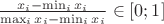 $ \frac{x_i - \min_i x_i}{\max_i x_i - \min_i x_i} \in [0; 1]$