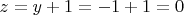 $z = y + 1 =-1 + 1 = 0$