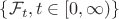 $\{  \mathcal F_t, t \in [0, \infty) \}$
