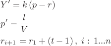 $\[
\begin{gathered}
  Y' = k\left( {p - r} \right) \hfill \\
  p' = \frac{l}
{V} \hfill \\
  r_{i + 1}  = r_1  + \left( {t - 1} \right),\,\,i:\,1...n \hfill \\ 
\end{gathered} 
\]
$