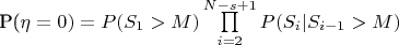 P($\eta=0)=P(S_1>M)\prod\limits_{i=2}^{N-s+1}P(S_i | S_{i-1} > M)$