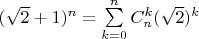$(\sqrt{2} + 1)^n = \sum\limits_{k = 0}^n C_n^k (\sqrt{2})^k$