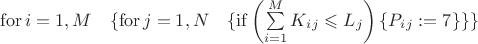 $\mathrm{for}\, i=1,M \quad\{\mathrm{for}\, j=1,N \quad\{\mathrm{if} \left(\sum\limits_{i=1}^{M} K_i_j \leqslant L_j\right) \{P_i_j := 7\}\}\}$