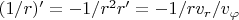 $(1/r)'=-1/r^2 r' = -1/r v_r/v_{\varphi}$